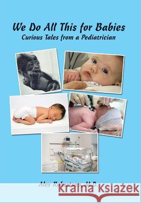 We Do All This for Babies: Curious Tales from a Pediatrician M. D. Alex Robertson 9781514406656 Xlibris Corporation - książka