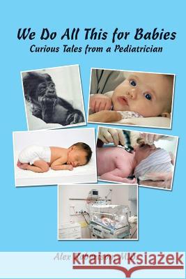 We Do All This for Babies: Curious Tales from a Pediatrician M. D. Alex Robertson 9781514406663 Xlibris Corporation - książka