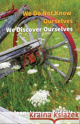 We Do Not Know Ourselves, We Discover Ourselves Jean-Jacques a. Trifault 9780984743322 Footsteps to Wisdom Publishing - książka