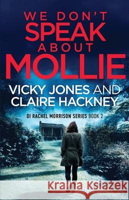 We Don't Speak About Mollie: A Dark Chilling Psychological Police Thriller That Will Leave You Breathless From a Shocking Twist. Vicky Jones Claire Hackney 9781915216113 Hackney and Jones - książka
