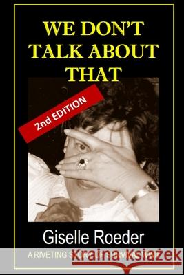 We Don't Talk About That: A Riveting Story of Survival WWII Giselle Roeder 9780994997791 Giselle Roeder - książka