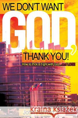 We Don't Want God, Thank You!: How to Pick a Fight with God...and Lose John Harrold 9781795778145 Independently Published - książka