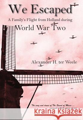 We Escaped A Family's Flight from Holland During WWII Ter Weele, Alexander H. 9781939739803 Piscataqua Press - książka