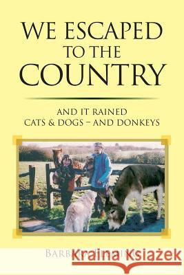 We Escaped to the Country: And it Rained Cats & Dogs - and Donkeys Fleming, Barbara Elizabeth 9781909544987 Memoirs - książka