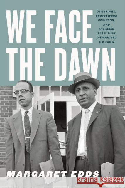 We Face the Dawn: Oliver Hill, Spottswood Robinson, and the Legal Team That Dismantled Jim Crow Margaret Edds 9780813942643 University of Virginia Press - książka