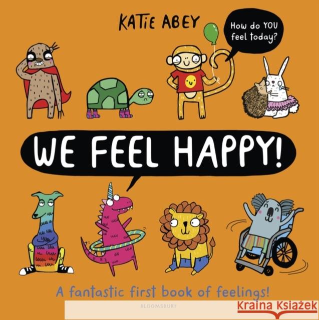 We Feel Happy: A fantastic first book of feelings! Katie Abey 9781526619907 Bloomsbury Publishing PLC - książka