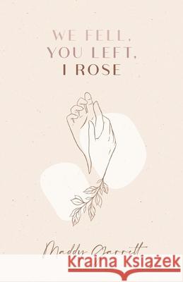 We Fell, You Left, I Rose Maddy Garrett 9780578853963 Madison Garrett - książka
