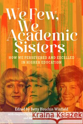 We Few, We Academic Sisters: How We Persevered and Excelled in Higher Education Betty Houchin Winfield                   Lois B. DeFleur Sandra Ball-Rokeach 9780874224245 Washington State University Press - książka