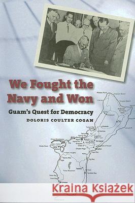 We Fought the Navy and Won: Guam's Quest for Democracy Cogan, Doloris Coulter 9780824832162 University of Hawaii Press - książka