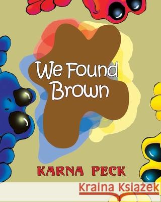 We Found Brown: Primary and secondary color mixing book for children written by a professional artist and teacher Karna Peck 9781082712753 Independently Published - książka