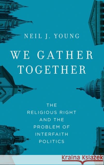 We Gather Together: The Religious Right and the Problem of Interfaith Politics Neil J. Young 9780199738984 Oxford University Press, USA - książka