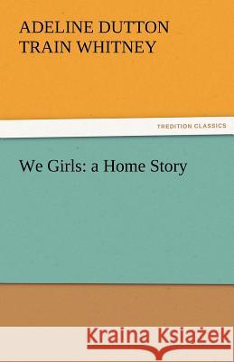 We Girls: A Home Story Whitney, Adeline Dutton Train 9783842451100 tredition GmbH - książka