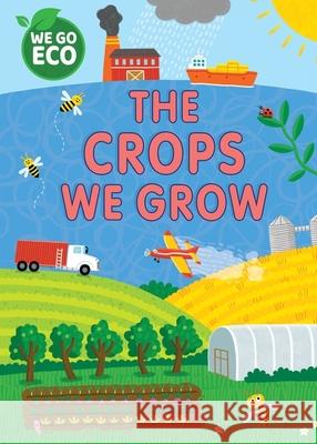 WE GO ECO: The Crops We Grow Katie Woolley 9781445182612 Hachette Children's Group - książka