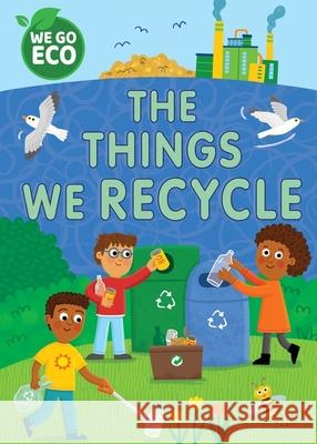 WE GO ECO: The Things We Recycle Katie Woolley 9781445182803 Hachette Children's Group - książka