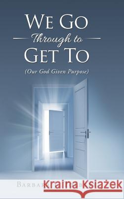 We Go Through to Get To: (Our God Given Purpose) Barbara J. Tolbert 9781546279501 Authorhouse - książka