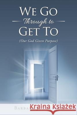 We Go Through to Get To: (Our God Given Purpose) Barbara J. Tolbert 9781546279525 Authorhouse - książka