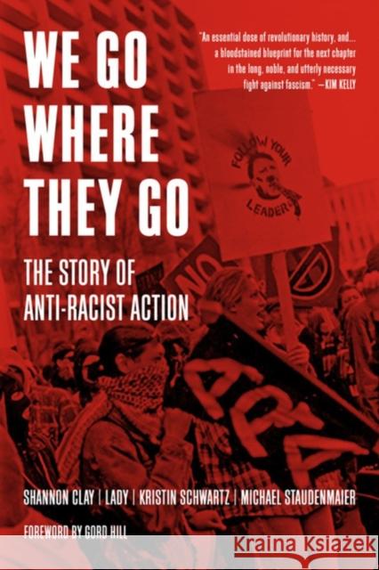 We Go Where They Go: The Story of Anti-Racist Action Kristin Schwartz Michael Staudenmaier Shannon Clay 9781629639727 PM Press - książka