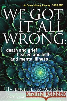 We Got It All Wrong: death and grief, heaven and hell, and mental illness McBride, Kym 9780997958805 Se Imprints - książka