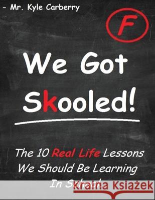 We Got Skooled!: The 10 Real Life Lessons We Should Be Learning In School... Kyle M. Carberry Caroline Barnhill 9781087943992 Kyle Carberry - książka