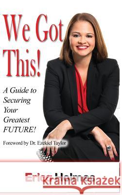 We Got This!: A Guide to Securing Your Greatest Future Erica Holmes Ezekiel Taylor Milton Howard 9781095887073 Ezekiel Taylor - książka