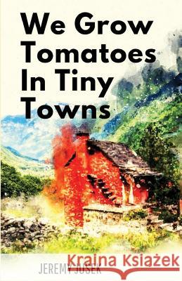 We Grow Tomatoes in Tiny Towns Jeremy Jusek   9781947021747 Unsolicited Press - książka