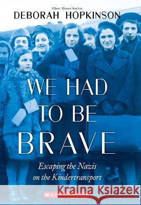 We Had to Be Brave: Escaping the Nazis on the Kindertransport (Scholastic Focus) Deborah Hopkinson 9781338255751 Scholastic Focus - książka