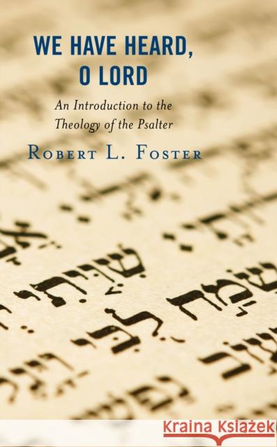 We Have Heard, O Lord: An Introduction to the Theology of the Psalter Robert L. Foster 9781978706330 Fortress Academic - książka