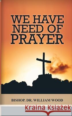 We Have Need of Prayer Dr William Wood 9781986660655 Createspace Independent Publishing Platform - książka