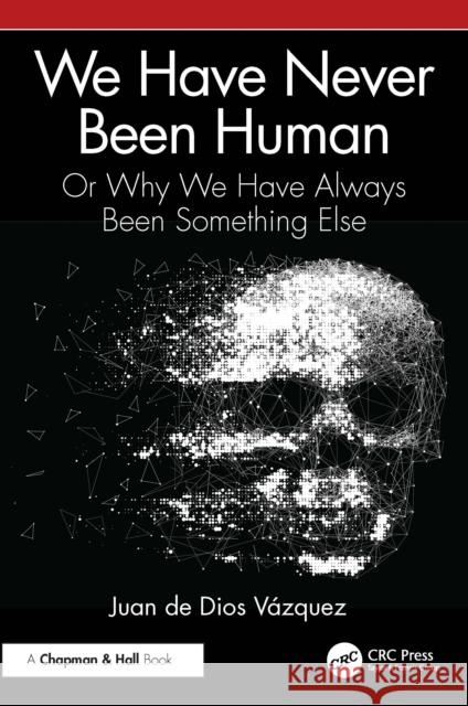 We Have Never Been Human: Or Why We Have Always Been Something Else Juan de Dios Vazquez 9781041036708 CRC Press - książka