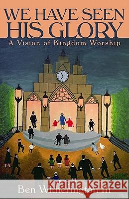 We Have Seen His Glory: A Vision of Kingdom Worship Ben, III Witherington 9780802865281 Wm. B. Eerdmans Publishing Company - książka