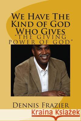 We Have The Kind of God Who Gives Frazier, Dennis a. 9781494742362 Createspace - książka