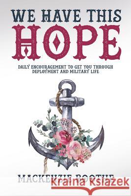 We Have This Hope: Daily Encouragement to Get You Through Deployment and Military Life MacKenzie Boothe 9781642991246 Christian Faith - książka