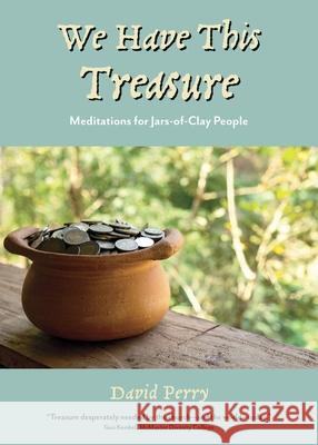 We Have This Treasure: Meditations for Jars-of-Clay People David Perry 9781486621156 Word Alive Press - książka