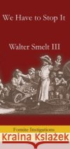 We Have to Stop It Walter Smelt 9781967022175 Fomite