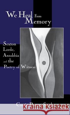 We Heal from Memory: Sexton, Corde, Anzaldua, and the Poetry of Witness Steele, C. 9780312233426 Palgrave MacMillan - książka