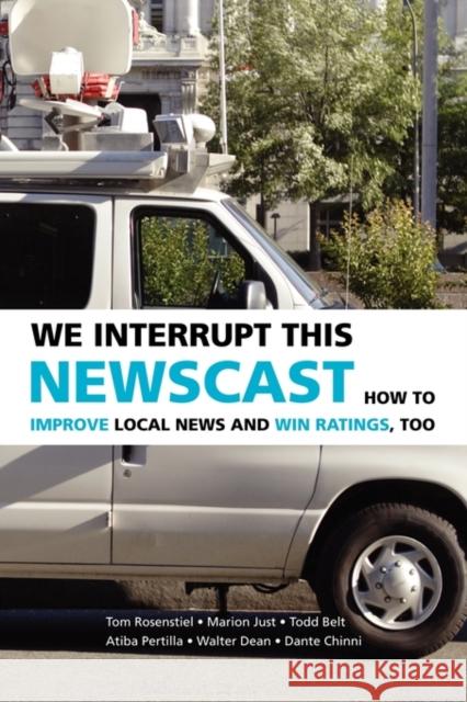 We Interrupt This Newscast: How to Improve Local News and Win Ratings, Too Rosenstiel, Tom 9780521691543 Cambridge University Press - książka