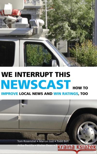 We Interrupt This Newscast: How to Improve Local News and Win Ratings, Too Rosenstiel, Tom 9780521871150 Cambridge University Press - książka