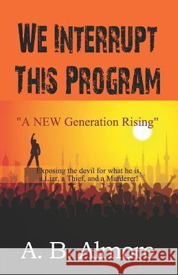 We Interrupt This Program: A New Generation Rising A. B. Almore Pamela S. Almore 9781453668016 Createspace - książka