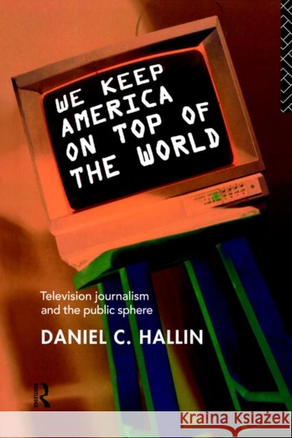 We Keep America on Top of the World: Television Journalism and the Public Sphere Hallin, Daniel 9780415091435 Routledge - książka