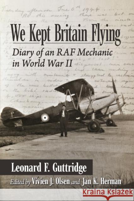 We Kept Britain Flying: Diary of an RAF Mechanic in World War II Leonard F. Guttridge Vivien J. Olsen Jan K. Herman 9781476693361 McFarland & Company - książka