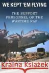 We Kept 'Em Flying - the Support Personnel of the Wartime RAF Pat Cunningham 9781780913759 DB Publishing