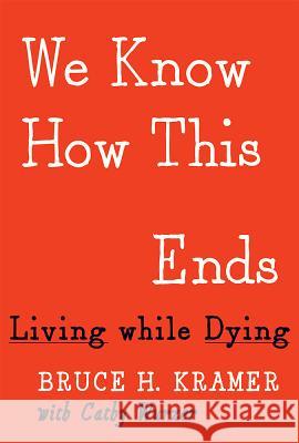 We Know How This Ends : Living while Dying Bruce H. Kramer Cathy Th=wurzer 9780816697335 University of Minnesota Press - książka