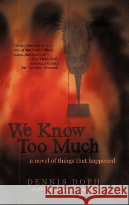 We Know Too Much: A Novel of Things That Happened Doph, Dennis 9781462068685 iUniverse.com - książka