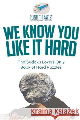 We Know You Like It Hard The Sudoku Lovers Only Book of Hard Puzzles Puzzle Therapist 9781541941809 Puzzle Therapist - książka