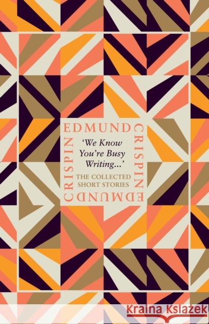 ‘We Know You’re Busy Writing…’: The Collected Short Stories of Edmund Crispin Edmund Crispin 9780008530662 HarperCollins Publishers - książka