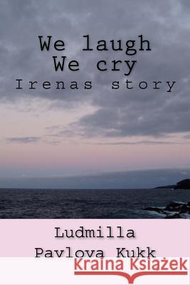 We Laugh We Cry: Irenas Story Ludmilla Pawlova Kukk Lucy Venditti 9781974034208 Createspace Independent Publishing Platform - książka
