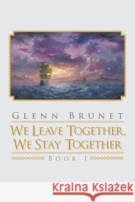 We Leave Together, We Stay Together: Book I Glenn Brunet 9781984523464 Xlibris Us - książka