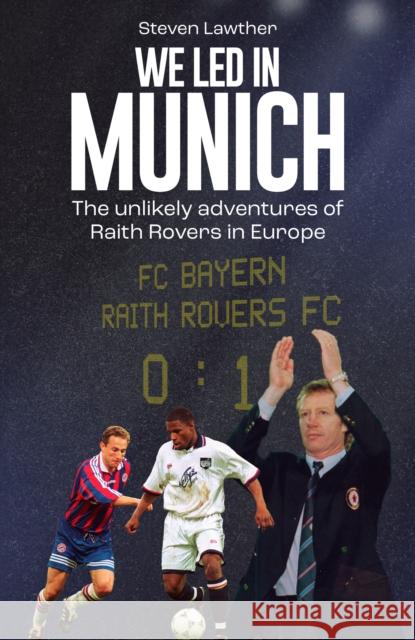 We Led in Munich: The Unlikely Adventures of Raith Rovers in Europe Steven Lawther 9781836801931 Pitch Publishing Ltd - książka
