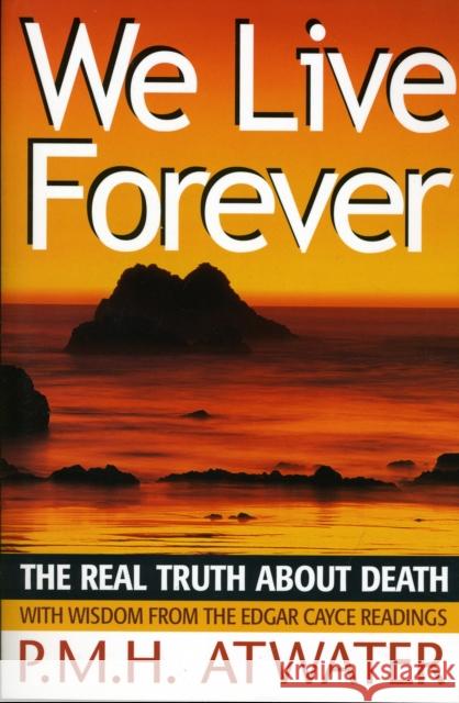 We Live Forever: The Real Truth About Death P.M.H. Atwater 9780876044926 ARE Press - książka