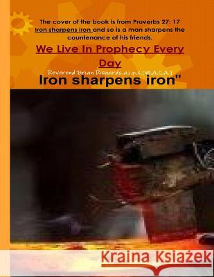 We Live In Prophecy Every Day: Iron Sharpens Iron Brian Patrick Richards 9781523407309 Createspace Independent Publishing Platform - książka